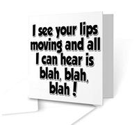 The Victorian Printing Co - I see you lips move and all I hear is blah, blah, blah! - Square Greeting Card