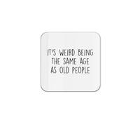 The Victorian Printing Co - It's Weird Being The Same Age As Old People - Funny Birthday Old Age Single Coaster