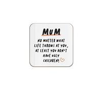 The Victorian Printing Co - Mum, No Matter What Life Throws At You, At Least You Don't Have Ugly Children Funny Single Coaster - Birthday Gift