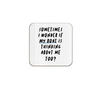 The Victorian Printing Co - Sometimes I Wonder If My Boat Is Thinking About Me Too? - Funny Single Coaster Gift