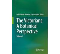The Victorians: A Botanical Perspective: Volume 1