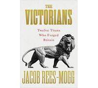 The Victorians: Twelve Titans who Forged Britain