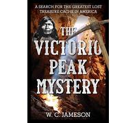 The Victorio Peak Mystery: A Search for the Greatest Lost Treasure Cache in America
