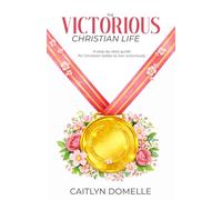The Victorious Christian Life: A step-by-step guide for Christian ladies to live victoriously
