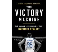 The Victory Machine: The Making and Unmaking of the Warriors Dynasty