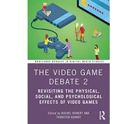 The Video Game Debate 2: Revisiting the Physical, Social, and Psychological Effects of Video Games (Routledge Debates in Digital Media Studies)