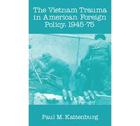 The Vietnam Trauma in American Foreign Policy: 1945-75