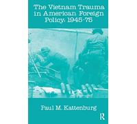 The Vietnam Trauma in American Foreign Policy: 1945-75