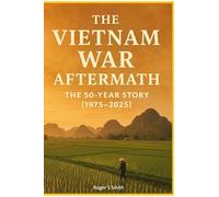 The Vietnam War Aftermath: The 50-Year Story (1975-2025)