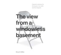 The View from a Windowless Basement: A guide to sobriety for the skeptic, the misfit, and the relapsed