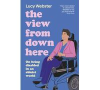 The View From Down Here: On Being Disabled in an Ableist World