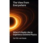 The View from Everywhere: What It's Really Like to Experience Extreme Physics (Quantum Physics series)