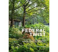 The View from Federal Twist: A New Way of Thinking About Gardens, Nature and Ourselves