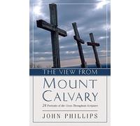 The View from Mount Calvary - 24 Portraits of the Cross Throughout Scripture