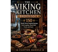 The Viking Kitchen Cookbook: 150 Rustic Norse-Inspired Recipes from Longships, Mead Halls, Farms, and Feasts