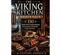 The Viking Kitchen Cookbook: 150 Rustic Norse-Inspired Recipes from Longships, Mead Halls, Farms, and Feasts