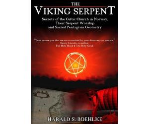 The Viking Serpent; Secrets of the Celtic Church in Norway and Sacred Pentagram Geometry by Harald S. Boehlke
