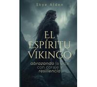The Viking Spirit / El Espíritu Vikingo: Embracing Life with Courage and Resilience / Abrazando la Vida con Coraje y Resiliencia