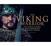 The Viking Warrior: The Norse Raiders who Terrorized Medieval Europe