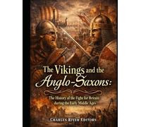 The Vikings and the Anglo-Saxons: The History of the Fight for Britain during the Early Middle Ages