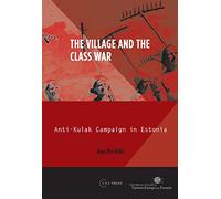 The Village and the Class War: Anti-kulak Campaign in Estonia: Anti-Kulak Campaign in Estonia 1944-49: 02 (Historical Studies in Eastern Europe and Eurasia - CEU Press)