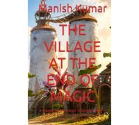 THE VILLAGE AT THE END OF MAGIC: A village where magic is slowly dying-and one ordinary girl discovers that magic was never meant to live forever.