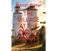 THE VILLAGE AT THE END OF MAGIC: A village where magic is slowly dying-and one ordinary girl discovers that magic was never meant to live forever.