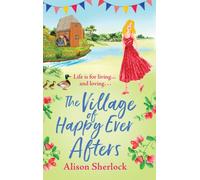 The Village of Happy Ever Afters : A romantic, heartwarming read from Alison Sherlock
