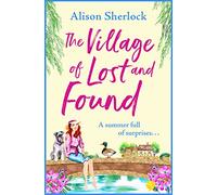 The Village of Lost and Found: The perfect uplifting, feel-good read from Alison Sherlock (The Riverside Lane Series, 2)
