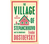 The Village of Stepanchikovo and Its Inhabitants: New Translation (Alma Classics): Newly Translated and Annotated