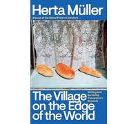 The Village on the Edge of the World: Writing and Surviving Ceausescu's Romania