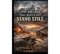 The Village that would not stay Still: A Novel About Fear, Blame, God, and Misunderstand