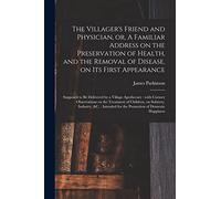 The Villager's Friend and Physician, or, A Familiar Address on the Preservation of Health, and the Removal of Disease, on Its First Appearance: ... on the Treatment of Children, ...