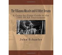 The Villanova Miracle and 63 Other Dreams: A Game-by-Game Guide to the 1985 NCAA Tournament