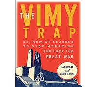 The Vimy Trap: Or, How We Learned to Stop Worrying and Love the Great War