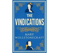 The Vindications : Annotated Edition of A Vindication of the Rights of Woman and A Vindication of the Rights of Men