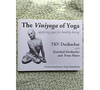 THE VINIYOGA OF YOGA : APPLYING YOGA FOR HEALTHY LIVING