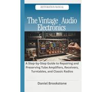 The Vintage Audio Electronics Restoration Manual: A Step-by-Step Guide to Repairing and Preserving Tube Amplifiers, Receivers, Turntables, and Classic Radios