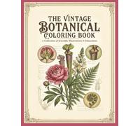 The Vintage BOTANICAL Coloring Book: A Collection of Scientific Illustrations & Dissections (A Naturalist's Notebook)