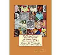The Vintage Crochet Book A Collection of Vintage Crochet Patterns from the Past: Over 40 Vintage Crochet Patterns