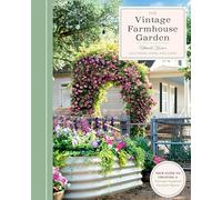 The Vintage Farmhouse Garden : Your Guide to Creating a Vintage-Inspired Outdoor Space
