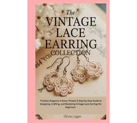 The Vintage Lace Earring Collection: Timeless Elegance in Every Thread: A Step-by-Step Guide to Designing, Crafting, and Mastering Vintage Lace Earrings for Beginners