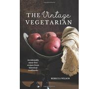 The Vintage Vegetarian: Accidentally Meat-Free Recipes From the 1800s: Vegetarian Cookbook with 270+ Recipes From The Past