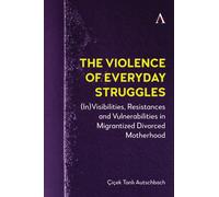 The Violence of Everyday Struggles : (In)Visibilities, Resistances and Vulnerabilities in Migrantized Divorced Motherhood