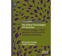 The Violent Technologies of Extraction: Political ecology, critical agrarian studies and the capitalist worldeater