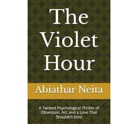 The Violet Hour: A Twisted Psychological Thriller of Obsession, Art, and a Love That Shouldn’t Exist