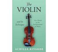 The Violin and Its Technique - As a Means to the Interpretation of Music (Musician's Library)