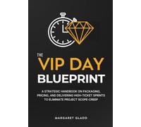 The VIP Day Blueprint: A Strategic Handbook on Packaging, Pricing, and Delivering High-Ticket Sprints to Eliminate Project Scope-Creep (The Dopamine-First Business System)