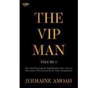 The VIP MAN Volume 1: Become The Best Version Of Your Self & Reach Your Full Potential