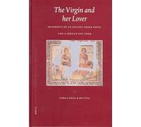 The Virgin and her Lover: Fragments of an Ancient Greek Novel and a Persian Epic Poem: 30 (Brill Studies in Middle Eastern Literatures, 30)